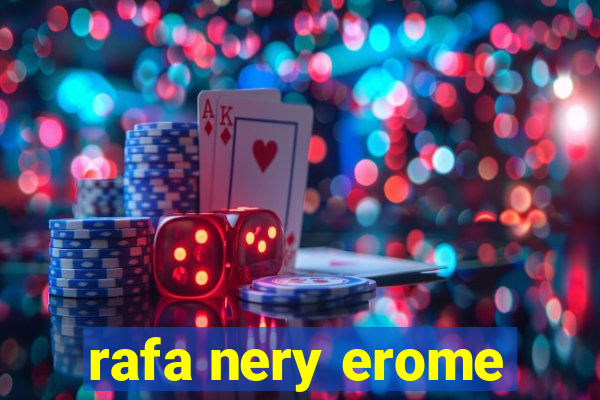 rafa nery erome